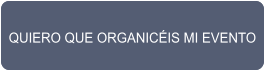 QUIERO QUE ORGANICÉIS MI EVENTO QUIERO QUE ORGANICÉIS MI EVENTO