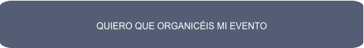 QUIERO QUE ORGANICÉIS MI EVENTO QUIERO QUE ORGANICÉIS MI EVENTO